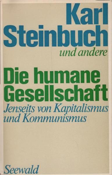 Die humane Gesellschaft : jenseits von Kapitalismus u. Kommunismus; [ein gesellschaftspolit. Forum mit Karl Steinbuch in d. Evang. Akad. Bad Boll am 24. u. 25. Juni 1972].