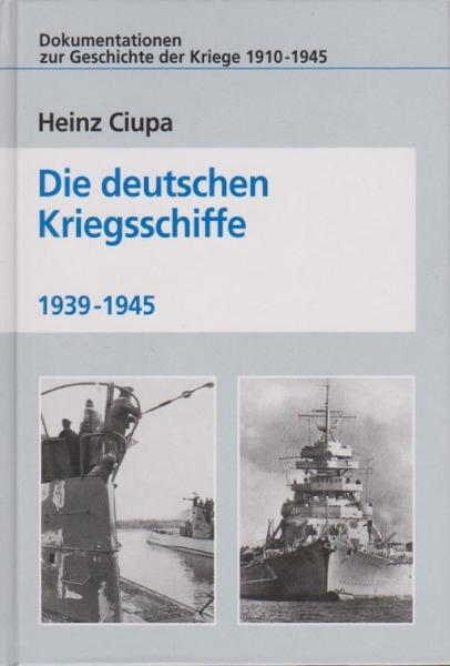 Die deutschen Kriegsschiffe 1939 - 1945 (Dokumentationen zur Geschichte der Kriege 1910-1945).