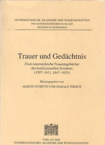 Trauer und Gedächtnis : zwei österreichische Frauentagebücher des konfessionellen Zeitalters (1597 - 1611, 1647 - 1653).