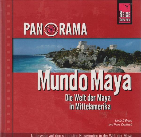 Mundo Maya : die Welt der Maya in Mittelamerika ; [unterwegs auf den schönsten Reiserouten in der Welt der Maya].