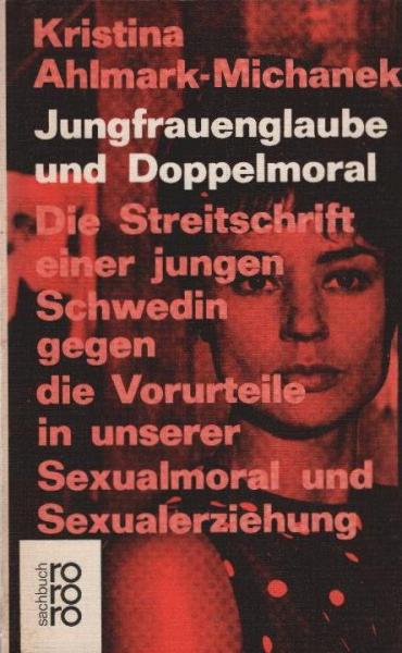 Jungfrauenglaube und Doppelmoral : Die Streitschr. e. jungen Schwedin gegen d. Vorurteile in unserer Sexualmoral u. Sexualerziehg.