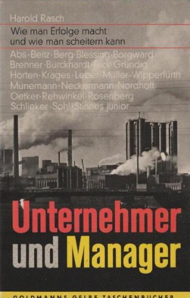 Unternehmer und Manager : Wie man Erfolge macht u. wie man scheitern kann. Die Lehren aus Leben u. Werk von 22 Prominenten.