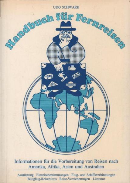 Handbuch für Fernreisen : [Informationen für d. Vorbereitung von Reisen nach Amerika, Afrika, Asien u. Australien ; Ausrüstung, Einreisebestimmungen, Flug- u. Schiffsverbindungen, Billigflug-Reisebüros, Reise-Versicherungen, Literatur].