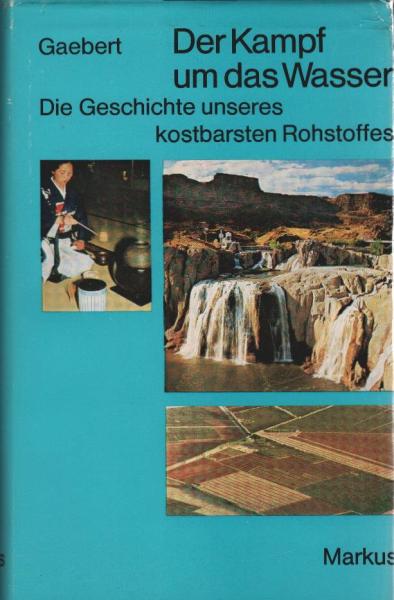 Der Kampf um das Wasser : die Geschichte unseres kostbarsten Rohstoffes.