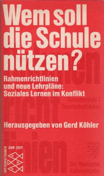 Wem soll die Schule nützen? : Rahmenrichtlinien u. neue Lehrpläne; soziales Lernen im Konflikt.