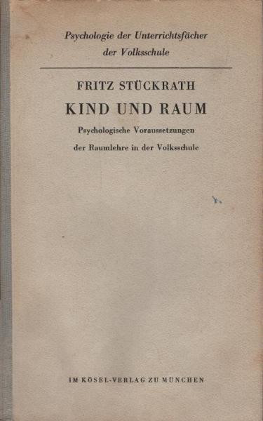 Kind und Raum : Psychologische Veraussetzungen d. Raumlehre in d. Volksschule.