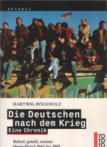 Die Deutschen nach dem Krieg : eine Chronik ; befreit, geteilt, vereint: Deutschland 1945 bis 1995.