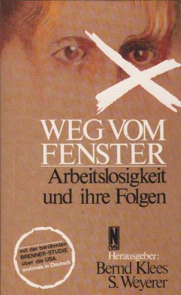 Weg von Fenster : Arbeitslosigkeit u. ihre Folgen ; mit e. Übers. d. grundlegenden U.S.-Studie von Harvey Brenner aus d. Jahre 1976.