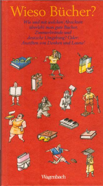 Wieso Bücher? : Wie und mit welchen Absichten überlebt man gute Bücher, Zimmerbrände und deutsche Umgebung? Oder: Anstiften von Denken und Laune!.