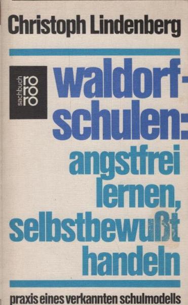 Waldorfschulen: angstfrei lernen, selbstbewusst handeln : Praxis e. verkannten Schulmodells.