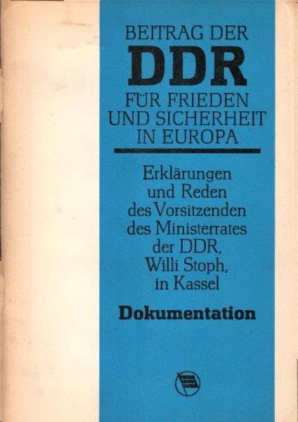 Beitrag der DDR für Frieden und Sicherheit in Europa : Erklärungen u. Reden d. Vorsitzenden d. Ministerrates d. DDR in Kassel. Dokumentation.