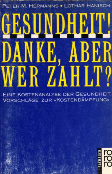Gesundheit! Danke, aber wer zahlt? : Eine Kostenanalyse der Gesundheit ; Vorschläge zur "Kostendämpfung".