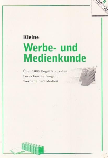 Kleine Werbe- und Medienkunde: Über 1000 Begriffe aus den Bereichen Zeitungen, Werbung und Medien.