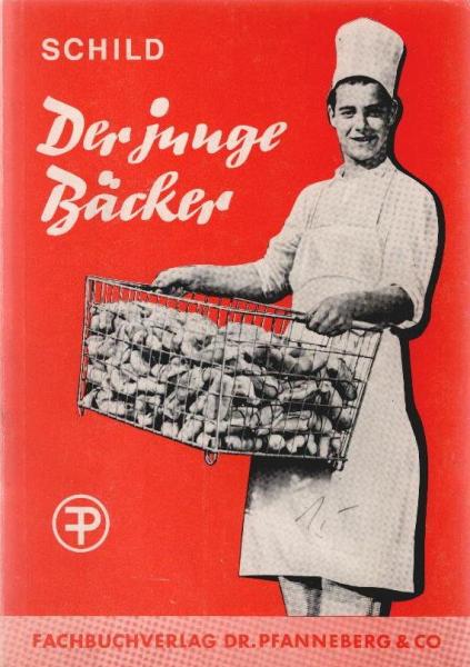 Der junge Bäcker : Grundlegende u. leichtverständl. Darst. d. gesamten Fachkunde f. Schule u. Praxis.