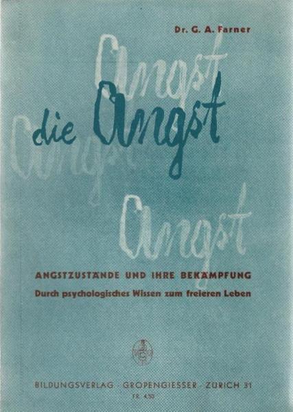 Die Angst : Angstzustände und ihre Bekämpfung. Durch psychologisches Wissen zum freien Leben.