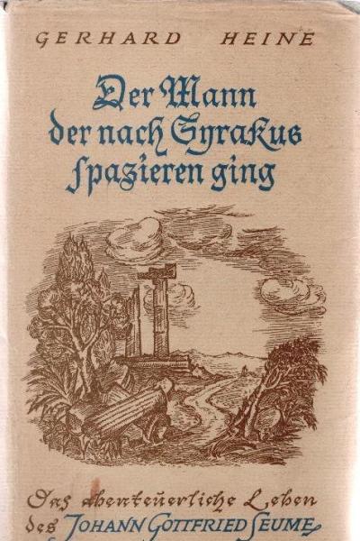 Der Mann, der nach Syrakus spazieren ging : Das abenteuerl. Leben d. Johann Gottfried Seume.