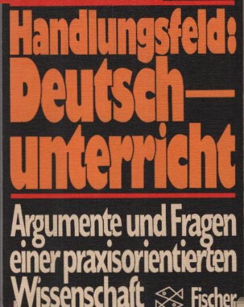 Handlungsfeld Deutschunterricht : Argumente u. Fragen e. praxisorientierten Wiss.