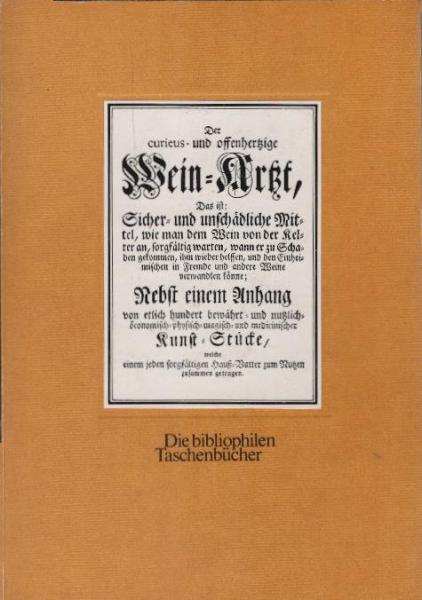 [Der curieus- und offenherzige Wein-Arzt] ; Der curieus- und offenhertzige Wein-Artzt : d.i.: sicher u. unschädl. Mittel, wie man d. Wein von d. Kelter an sorgfältig warten ... könne ; nebst e. Anh. von etlich 100 ... Kunst-Stücke ...