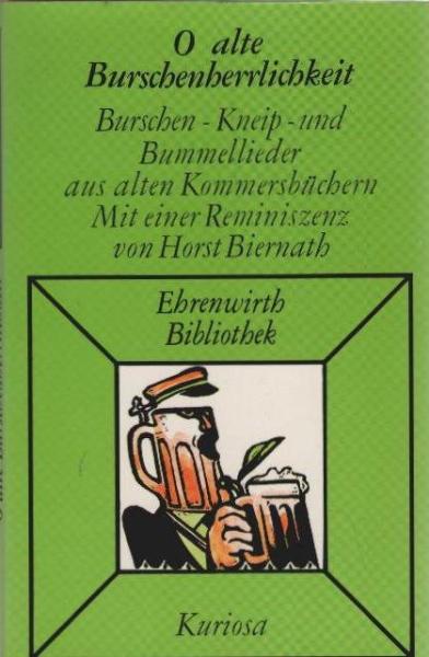 O alte Burschenherrlichkeit : Burschen-, Kneip- u. Bummellieder aus alten Kommersbüchern gesammelt u. hrsg. zu Nutz u. Frommen alter Herren und deren Damen von damals u. heute u. deren trinkfreudigem Nachwuchs.
