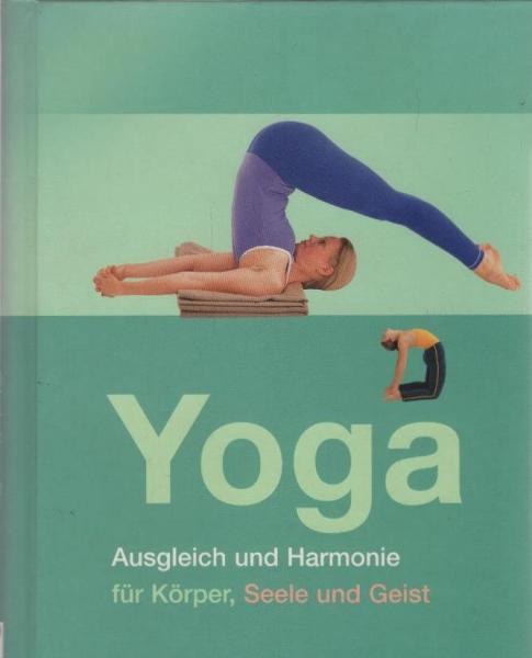 Yoga : Ausgleich und Harmonie für Körper, Seele und Geist.