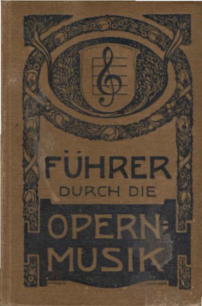 Führer durch die Opernmusik : Ein musikal. Führer durch d. Repertoir-Opern d. dtsch. Bühnen.