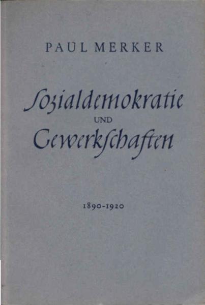 Sozialdemokratie und Gewerkschaften 1890 - 1920.