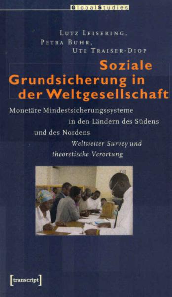 Soziale Grundsicherung in der Weltgesellschaft : monetäre Mindestsicherungssysteme in den Ländern des Südens und des Nordens ; weltweiter Survey und theoretische Verortung.
