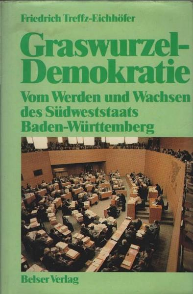 Graswurzel-Demokratie : vom Werden u. Wachsen d. Südweststaates Baden-Württemberg.