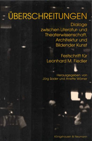 Überschreitungen : Dialoge zwischen Literatur- und Theaterwissenschaft, Architektur und bildender Kunst ; Festschrift für Leonhard M. Fiedler zum 60. Geburtstag.