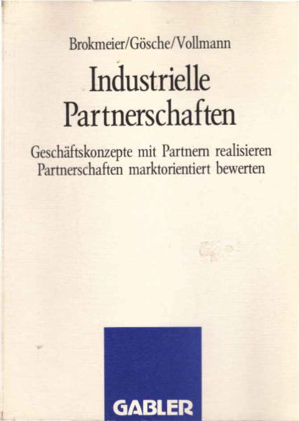 Industrielle Partnerschaften : Geschäftskonzepte mit Partnern realisieren, Partnerschaften marktorientiert bewerten.