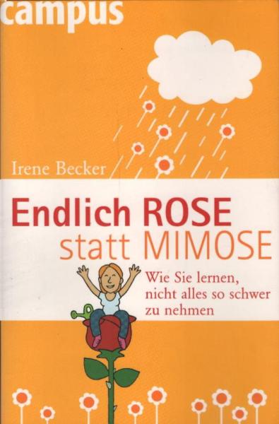 Endlich Rose statt Mimose : wie Sie lernen, nicht alles so schwer zu nehmen.