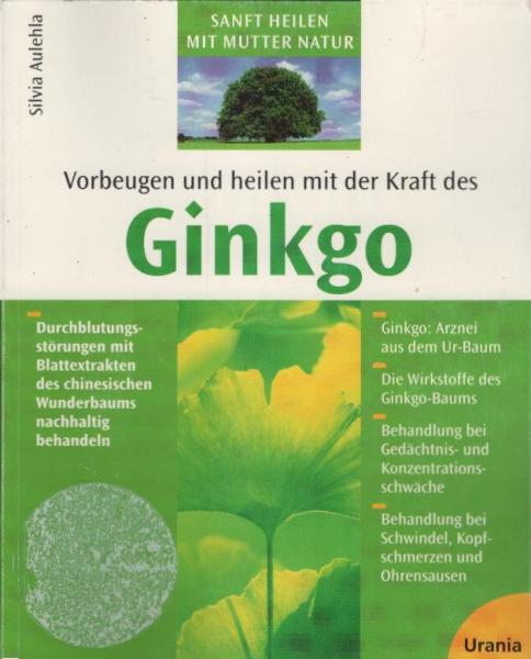 Vorbeugen und heilen mit der Kraft des Ginkgo : Durchblutungsstörungen mit Blattextrakten des chinesischen Wunderbaums nachhaltig behandeln.