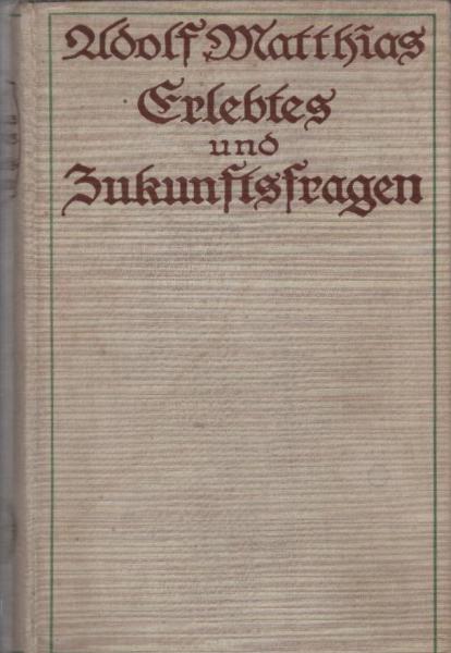Erlebtes und Zukunftsfragen aus Schulverwaltung, Unterricht und Erziehung : Ein Buch f. Freunde deutscher Bildung.