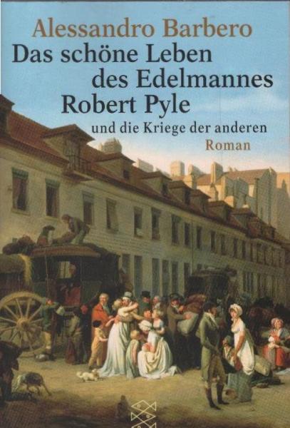 Das schöne Leben des Edelmannes Robert Pyle und die Kriege der anderen : Roman.