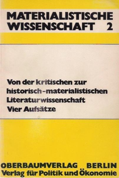 Von der kritischen zur historisch-materialistischen Literaturwissenschaft : 4 Aufsätze.