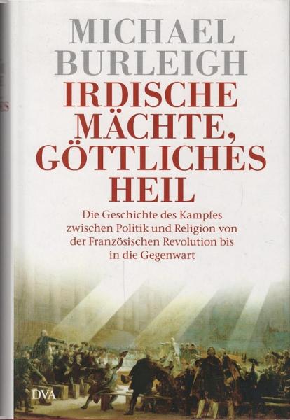 Irdische Mächte, göttliches Heil : die Geschichte des Kampfes zwischen Politik und Religion von der Französischen Revolution bis in die Gegenwart.