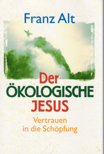 Der ökologische Jesus : Vertrauen in die Schöpfung.