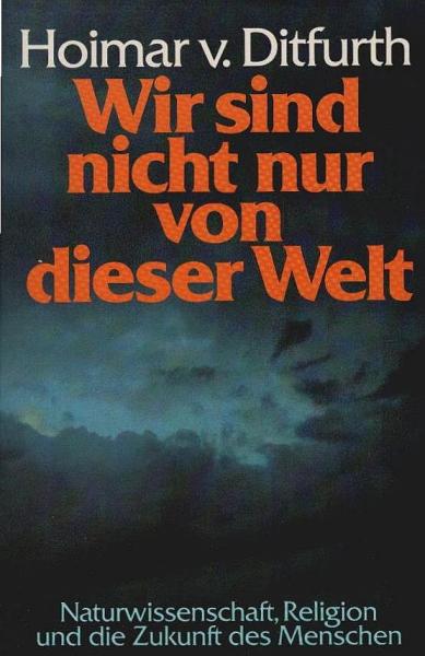 Wir sind nicht nur von dieser Welt : Naturwissenschaft, Religion u.d. Zukunft d. Menschen.