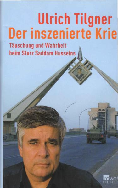 Der inszenierte Krieg : Täuschung und Wahrheit beim Sturz Saddam Husseins.