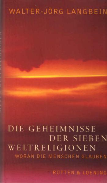 Die Geheimnisse der sieben Weltreligionen : woran die Menschen glauben.