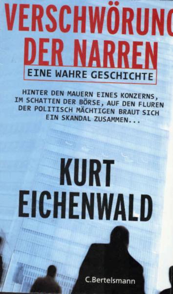 Verschwörung der Narren : eine wahre Geschichte ; hinter den Mauern eines Konzerns, im Schatten der Börse, auf den Fluren der politisch Mächtigen braut sich ein Skandal zusammen ...