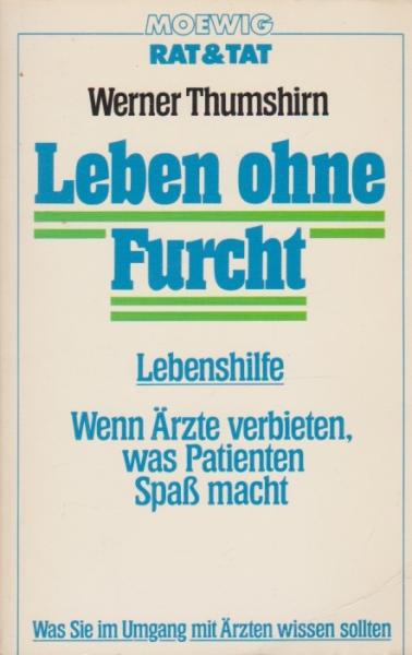 Leben ohne Furcht : Lebenshilfe ; wenn Ärzte verbieten, was Patienten Spass macht ; was Sie im Umgang mit Ärzten wissen sollten.
