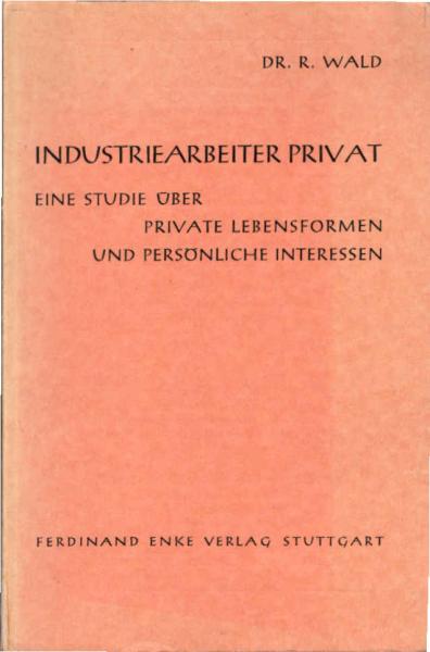 Industriearbeiter privat : Eine Studie über Lebensformen u. Interessen.