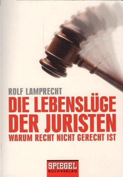 Die Lebenslüge der Juristen : warum Recht nicht gerecht ist.
