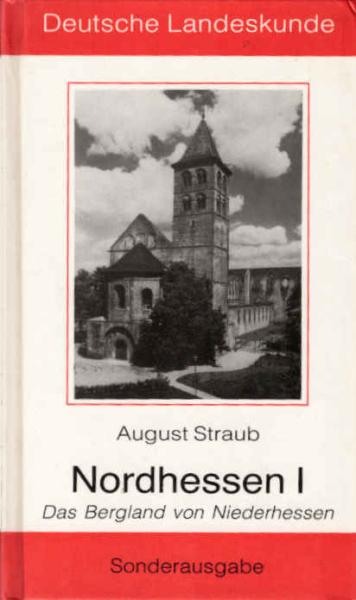 Straub, August: Nordhessen; Teil: [1]., Das Bergland von Niederhessen : Landschaft, Geschichte, Kultur, Kunst, Wirtschaft.