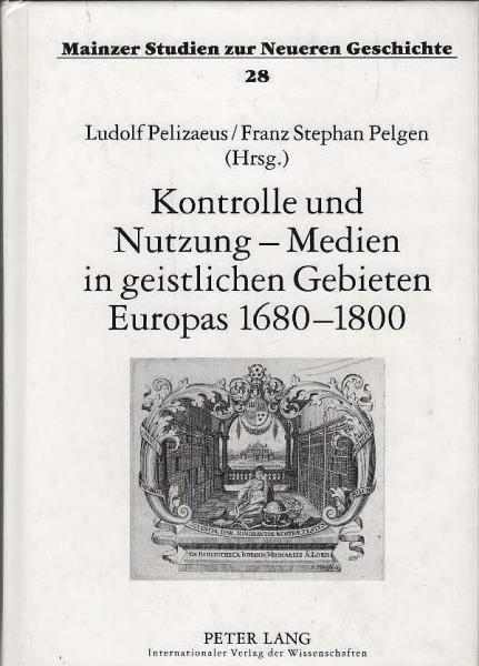 Kontrolle und Nutzung : Medien in geistlichen Gebieten Europas 1680 - 1800.