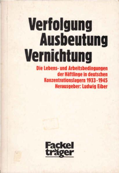Verfolgung - Ausbeutung - Vernichtung : d. Lebens- u. Arbeitsbedingungen d. Häftlinge in dt. Konzentrationslagern 1933 - 1945.