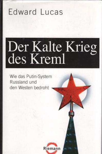 Der Kalte Krieg des Kreml : wie das Putin-System Russland und den Westen bedroht.