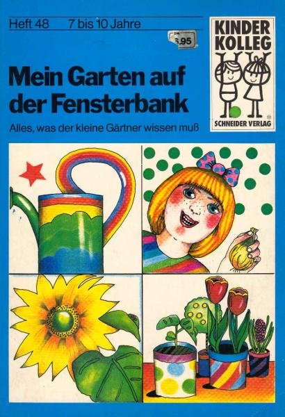Mein Garten auf der Fensterbank : alles, was d. kleine Gärtner wissen muss.