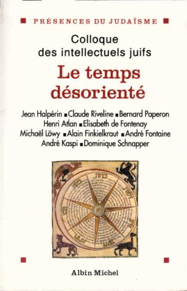 Le temps désorienté : données et débats ; actes du XXXIIIe Colloque des Intellectuels Juifs de Langue Francaise
